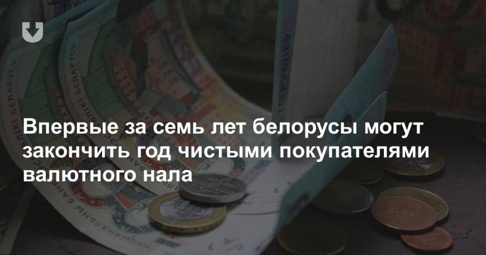 Впервые за семь лет белорусы могут закончить год чистыми покупателями валютного нала