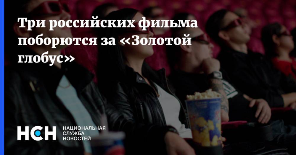 Три российских фильма поборются за «Золотой глобус»