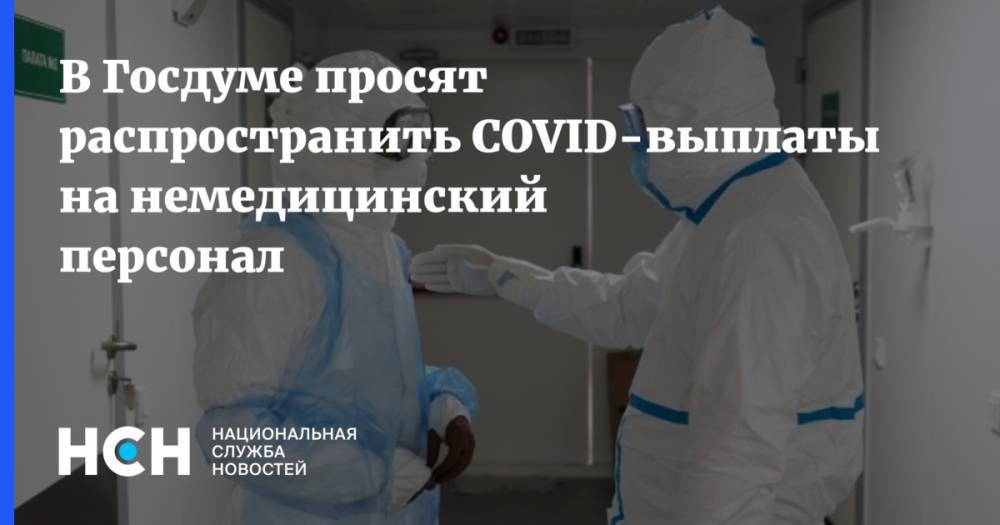 В Госдуме просят распространить COVID-выплаты на немедицинский персонал