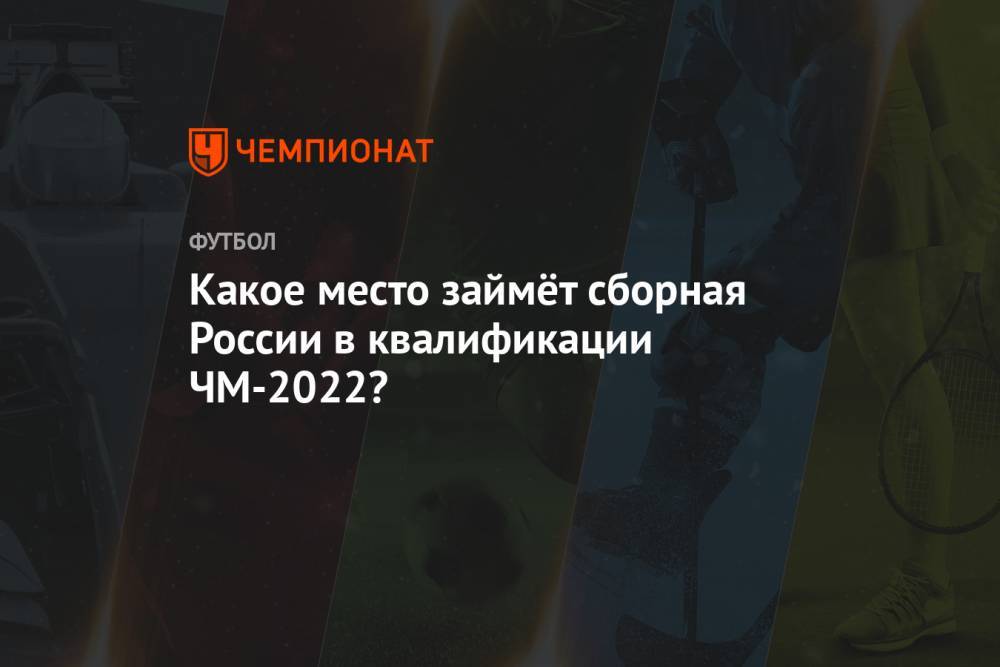 Какое место займёт сборная России в квалификации ЧМ-2022?