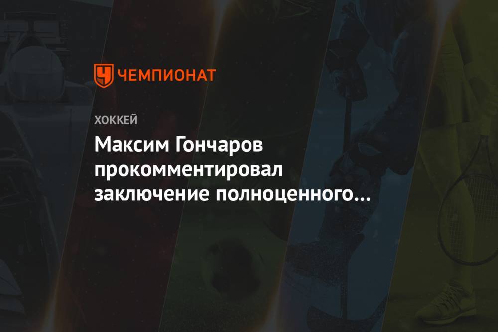 Максим Гончаров прокомментировал заключение полноценного контракта с «Авангардом»