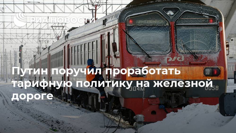 Путин поручил проработать тарифную политику на железной дороге