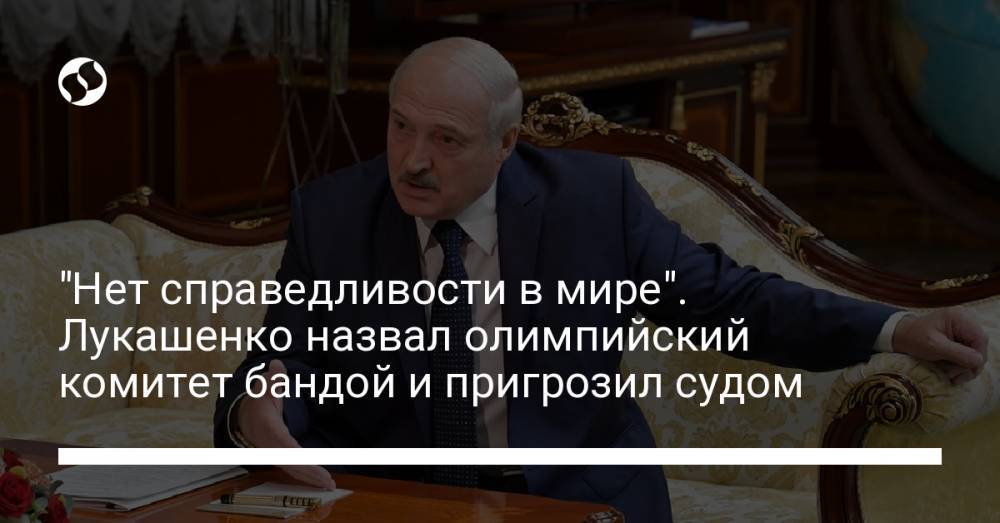"Нет справедливости в мире". Лукашенко назвал олимпийский комитет бандой и пригрозил судом