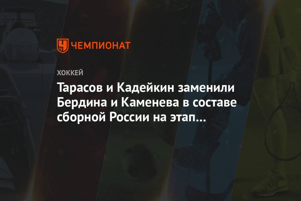Тарасов и Кадейкин заменили Бердина и Каменева в составе сборной России на этап Евротура