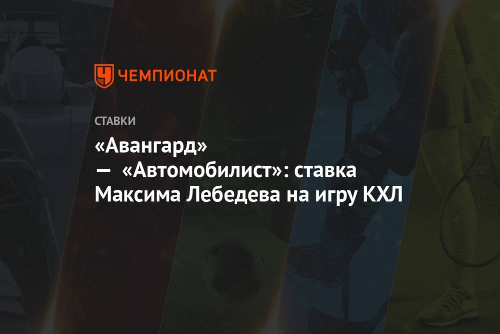 «Авангард» — «Автомобилист»: ставка Максима Лебедева на игру КХЛ