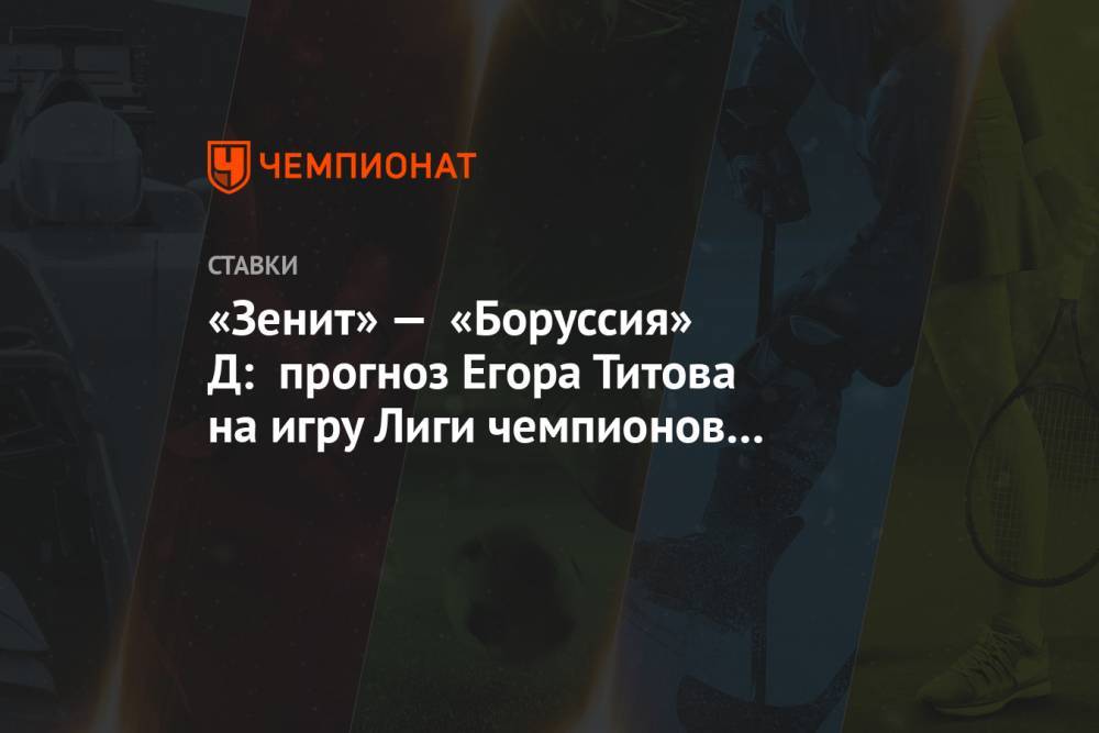 «Зенит» — «Боруссия» Д: прогноз Егора Титова на игру Лиги чемпионов 8 декабря