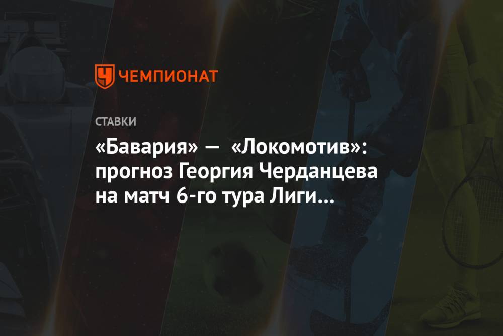 «Бавария» — «Локомотив»: прогноз Георгия Черданцева на матч 6-го тура Лиги чемпионов