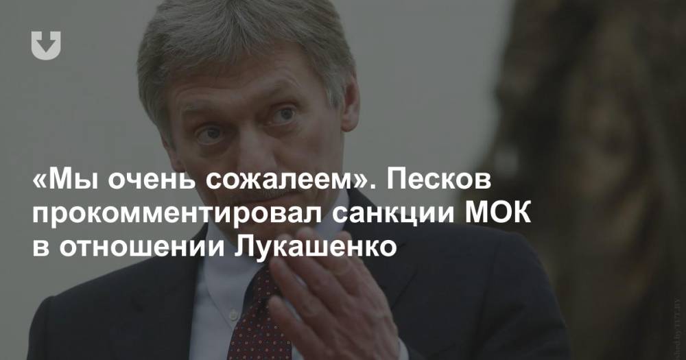 «Мы очень сожалеем». Песков прокомментировал санкции МОК в отношении Лукашенко