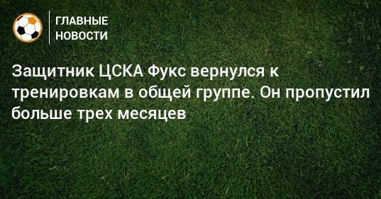 Защитник ЦСКА Фукс вернулся к тренировкам в общей группе. Он пропустил больше трех месяцев