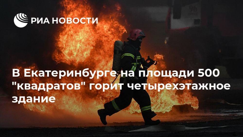 В Екатеринбурге на площади 500 "квадратов" горит четырехэтажное здание