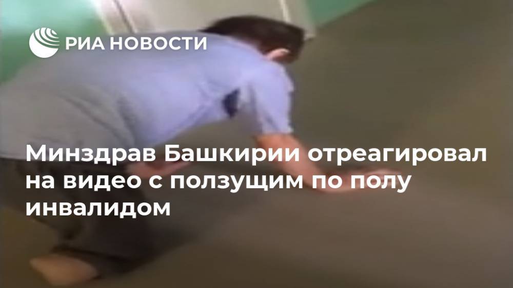 Минздрав Башкирии отреагировал на видео с ползущим по полу инвалидом