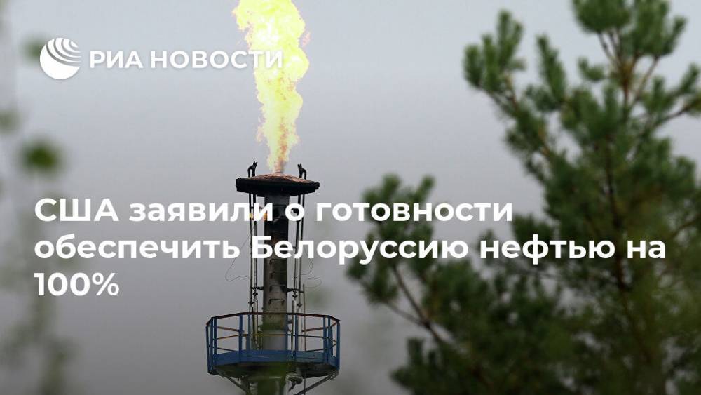 США заявили о готовности обеспечить Белоруссию нефтью на 100%