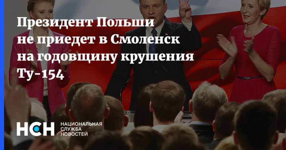 Президент Польши не приедет в Смоленск на годовщину крушения Ту-154