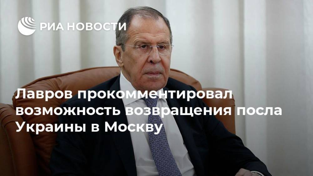 Лавров прокомментировал возможность возвращения посла Украины в Москву