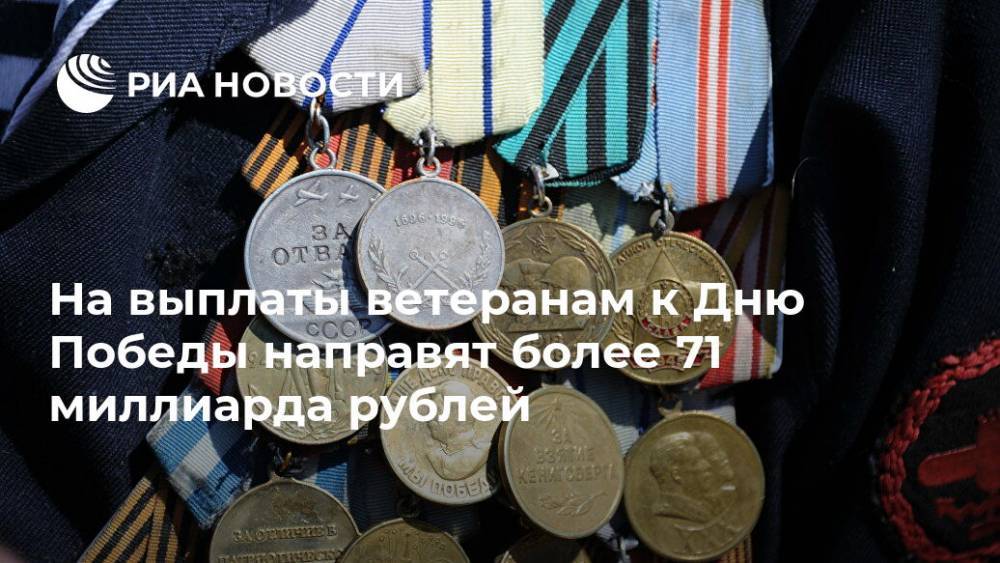 На выплаты ветеранам к Дню Победы направят более 71 миллиарда рублей