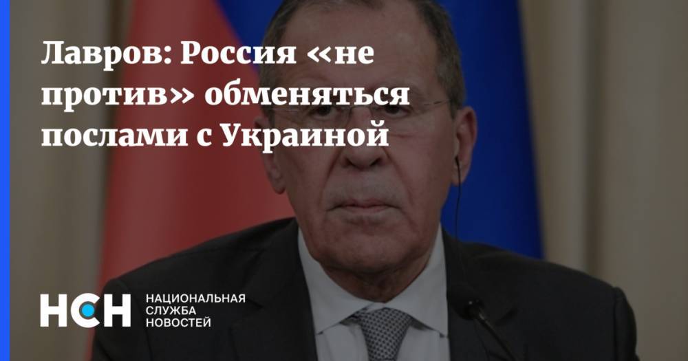 Лавров: Россия «не против» обменяться послами с Украиной