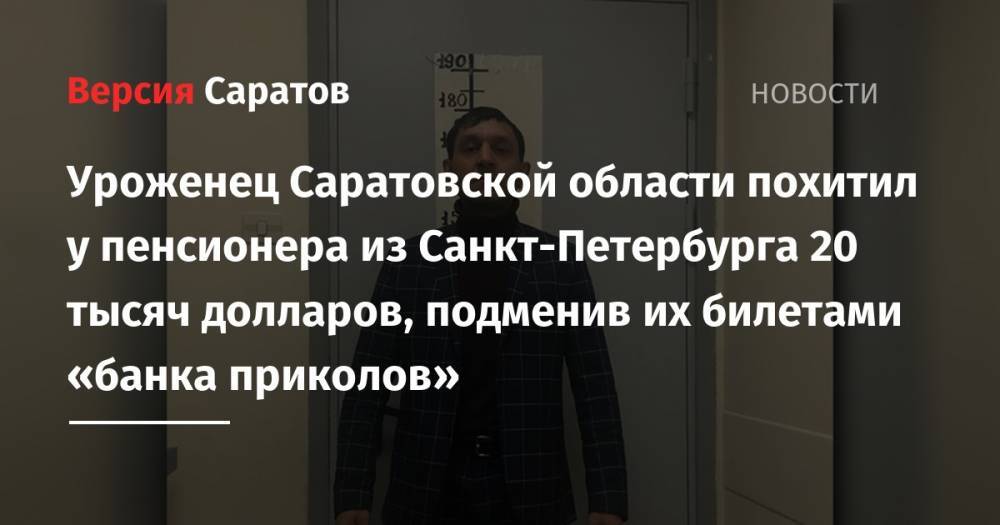 Уроженец Саратовской области похитил у пенсионера из Санкт-Петербурга 20 тысяч долларов, подменив их билетами «банка приколов»