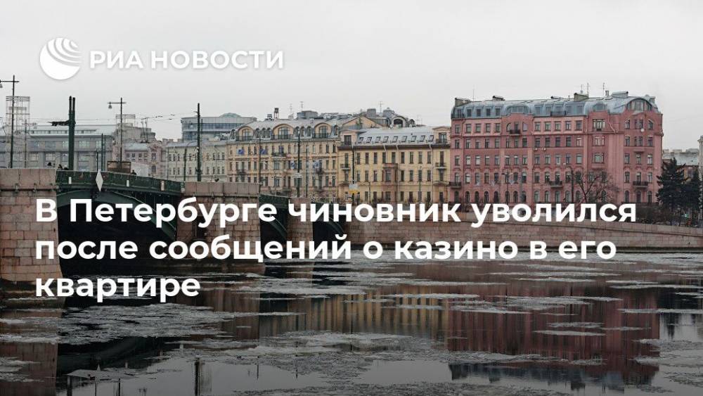 В Петербурге чиновник уволился после сообщений о казино в его квартире