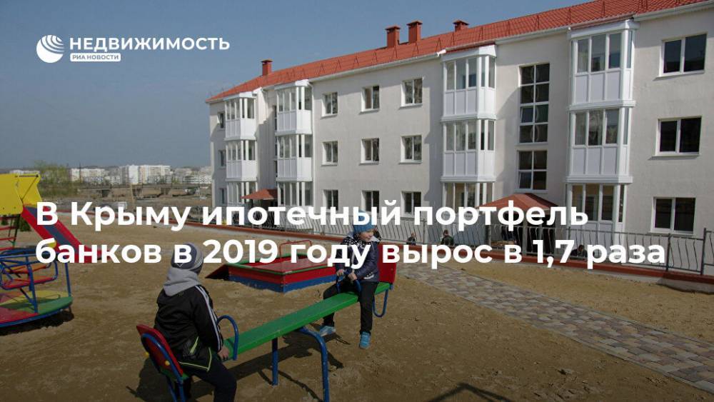В Крыму ипотечный портфель банков в 2019 году вырос в 1,7 раза