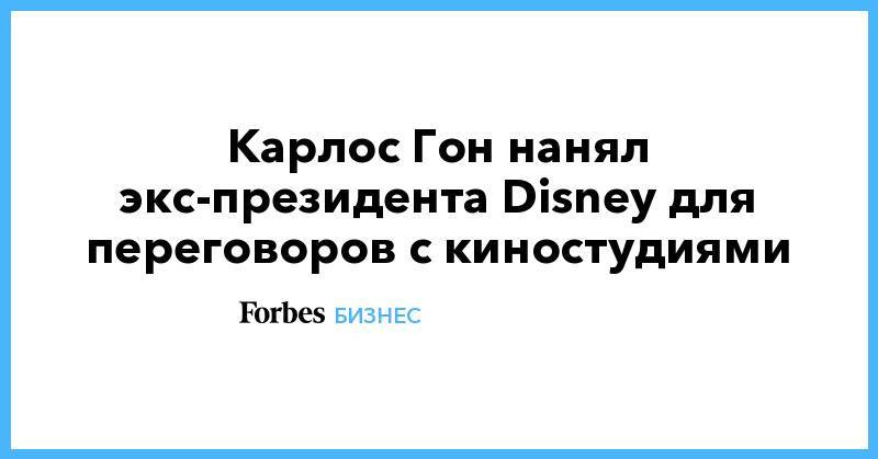 Карлос Гон нанял экс-президента Disney для переговоров с киностудиями