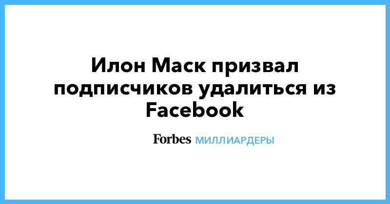 Илон Маск призвал подписчиков удалиться из Facebook