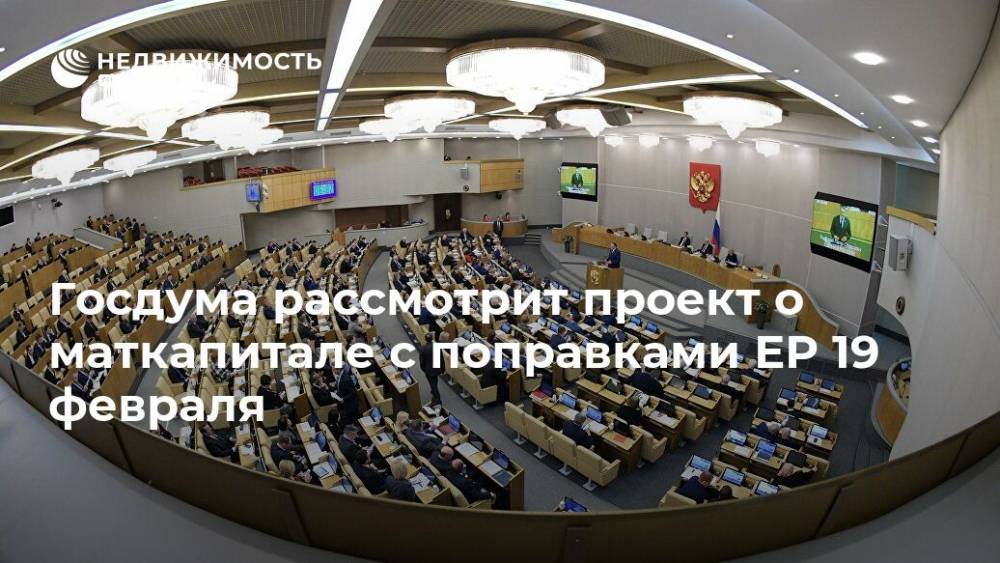 Госдума рассмотрит проект о маткапитале с поправками ЕР 19 февраля