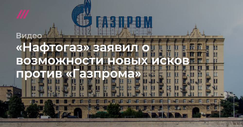 «Нафтогаз» заявил о возможности новых исков против «Газпрома»
