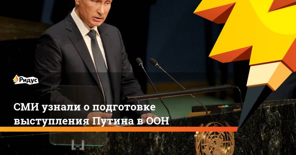 СМИ узнали о подготовке выступления Путина в ООН