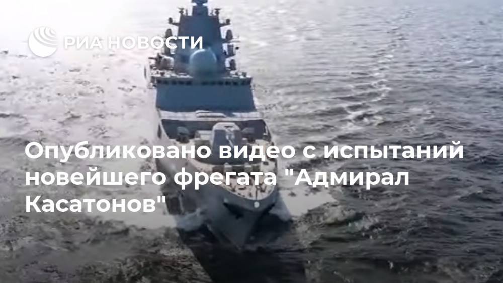 Опубликовано видео с испытаний новейшего фрегата "Адмирал Касатонов"