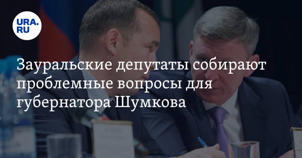 Зауральские депутаты собирают проблемные вопросы для губернатора Шумкова