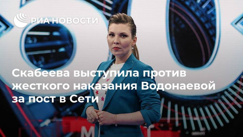 Скабеева выступила против жесткого наказания Водонаевой за пост в Сети