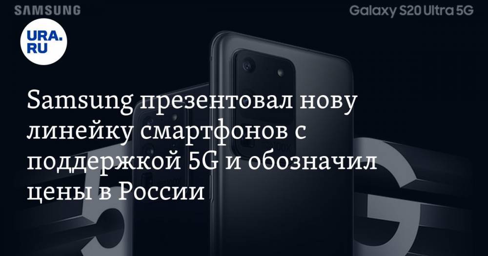 Samsung презентовал нову линейку смартфонов с поддержкой 5G и обозначил цены в России