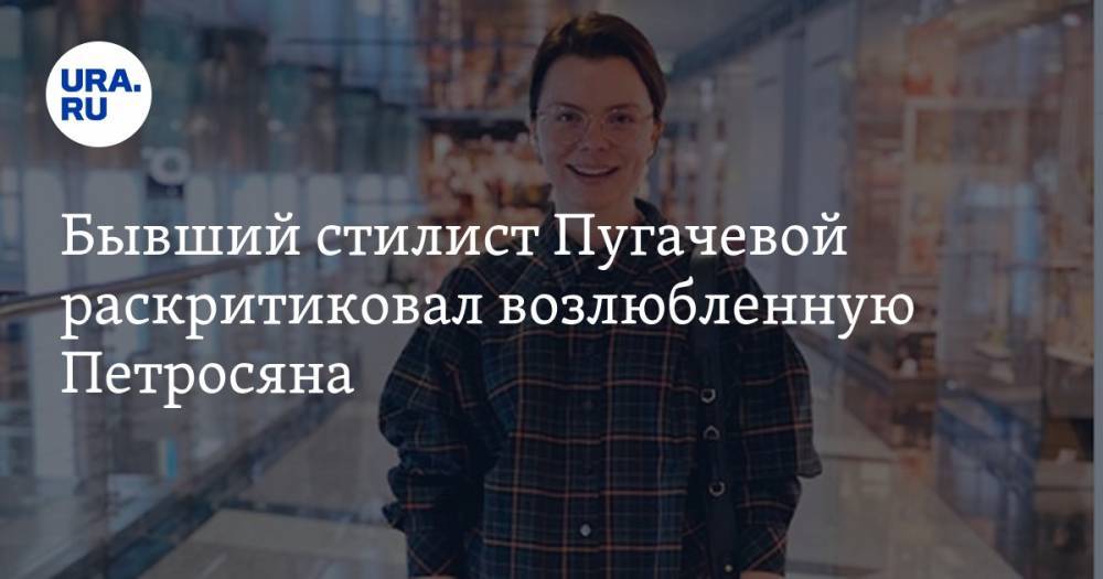 Бывший стилист Пугачевой раскритиковал возлюбленную Петросяна