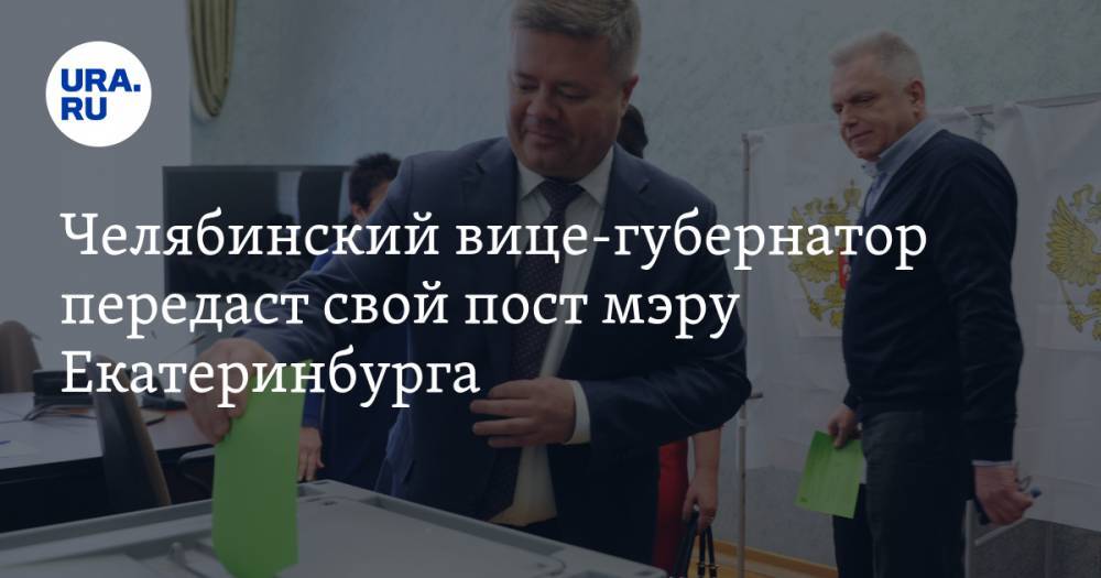 Челябинский вице-губернатор передаст свой пост мэру Екатеринбурга