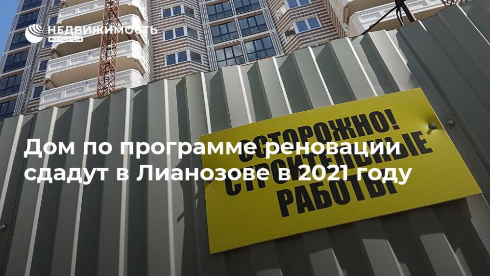 Дом по программе реновации сдадут в Лианозове в 2021 году