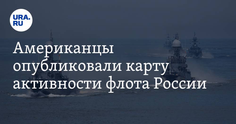 Американцы опубликовали карту активности флота России. ФОТО