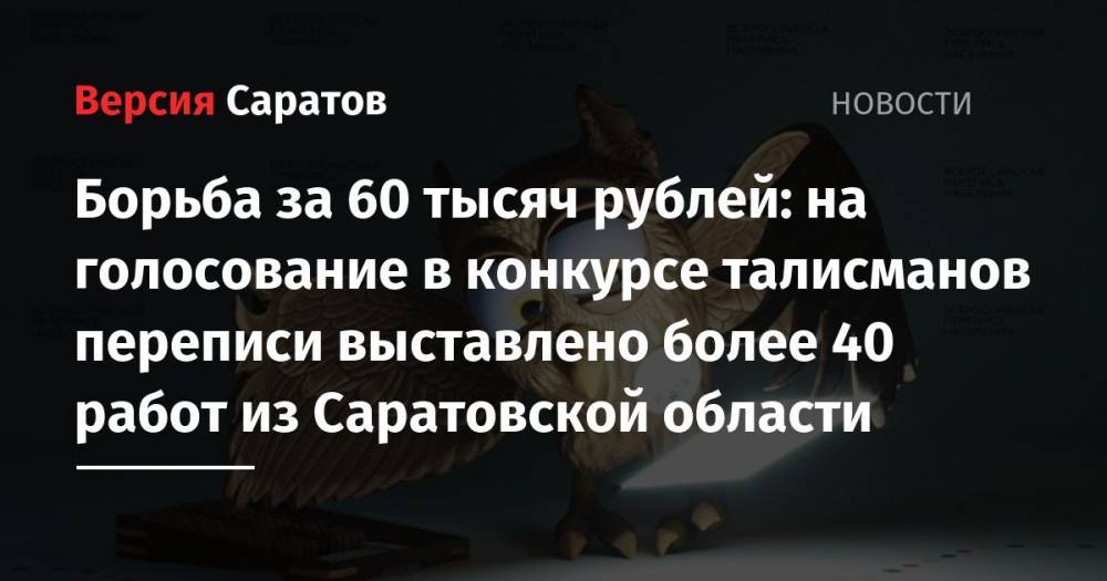 Борьба за 60 тысяч рублей: на голосование в конкурсе талисманов переписи выставлено более 40 работ из Саратовской области