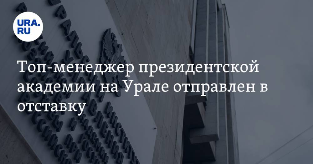 Топ-менеджер президентской академии на Урале отправлен в отставку