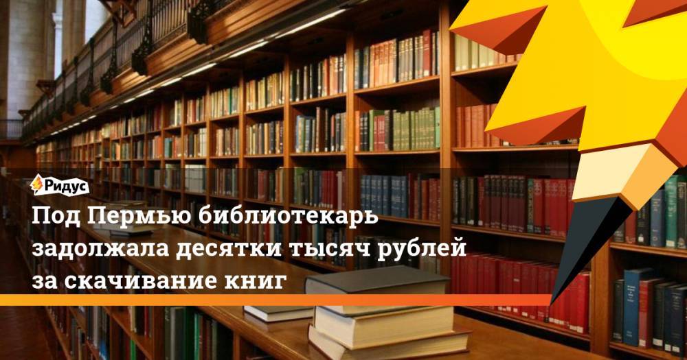 Под Пермью библиотекарь задолжала десятки тысяч рублей заскачивание книг