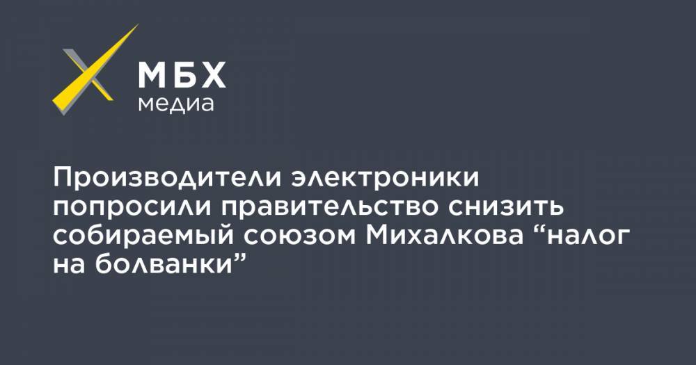 Производители электроники попросили правительство снизить собираемый союзом Михалкова “налог на болванки”