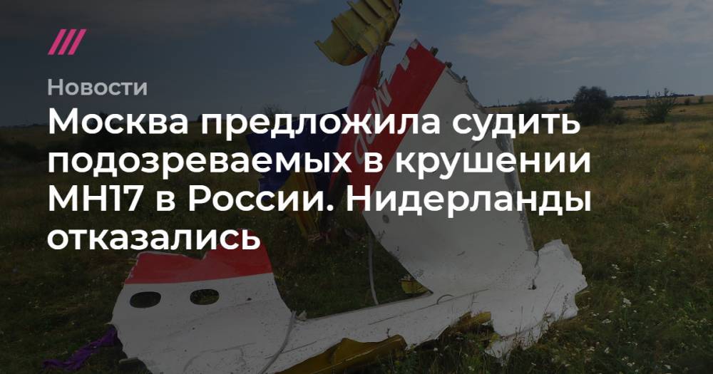Москва предложила судить подозреваемых в крушении MH17 в России. Нидерланды отказались