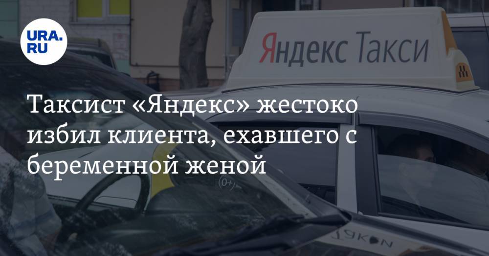 Таксист «Яндекс» жестоко избил клиента, ехавшего с беременной женой. ВИДЕО