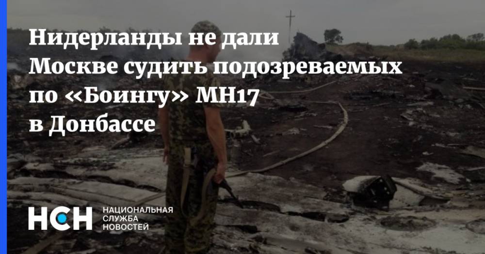 Нидерланды не дали Москве судить подозреваемых по «Боингу» MH17 в Донбассе