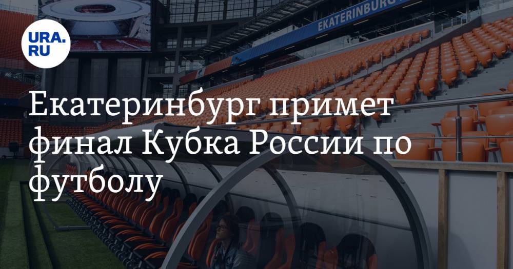 Екатеринбург примет финал Кубка России по футболу