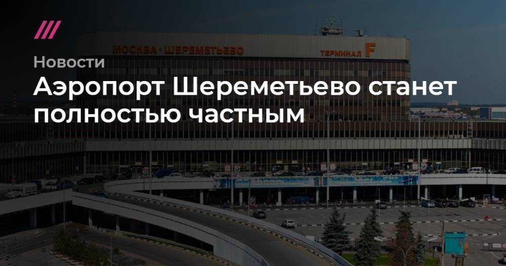 Аэропорт Шереметьево станет полностью частным