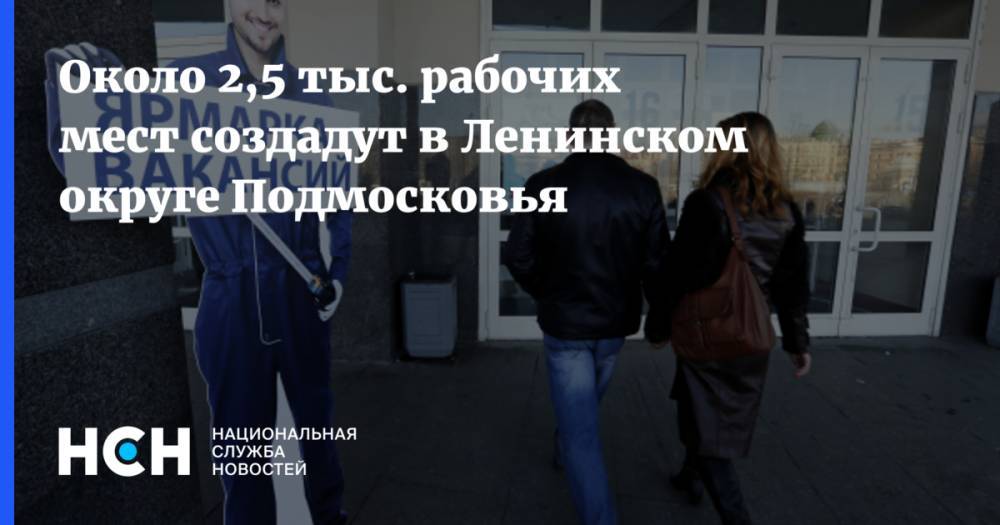 Около 2,5 тыс. рабочих мест создадут в Ленинском округе Подмосковья