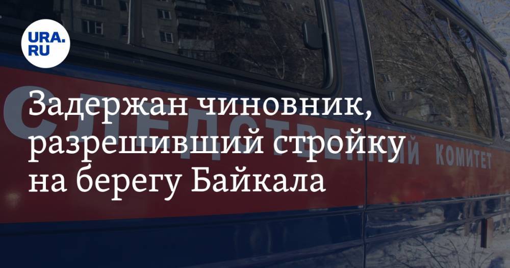 Задержан чиновник, разрешивший стройку на берегу Байкала. ВИДЕО