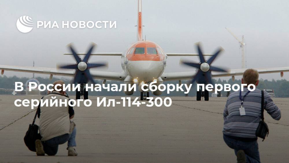 В России начали сборку первого серийного Ил-114-300