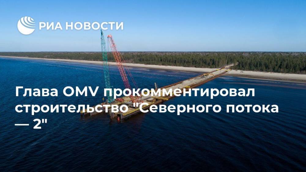 Глава OMV прокомментировал строительство "Северного потока — 2"