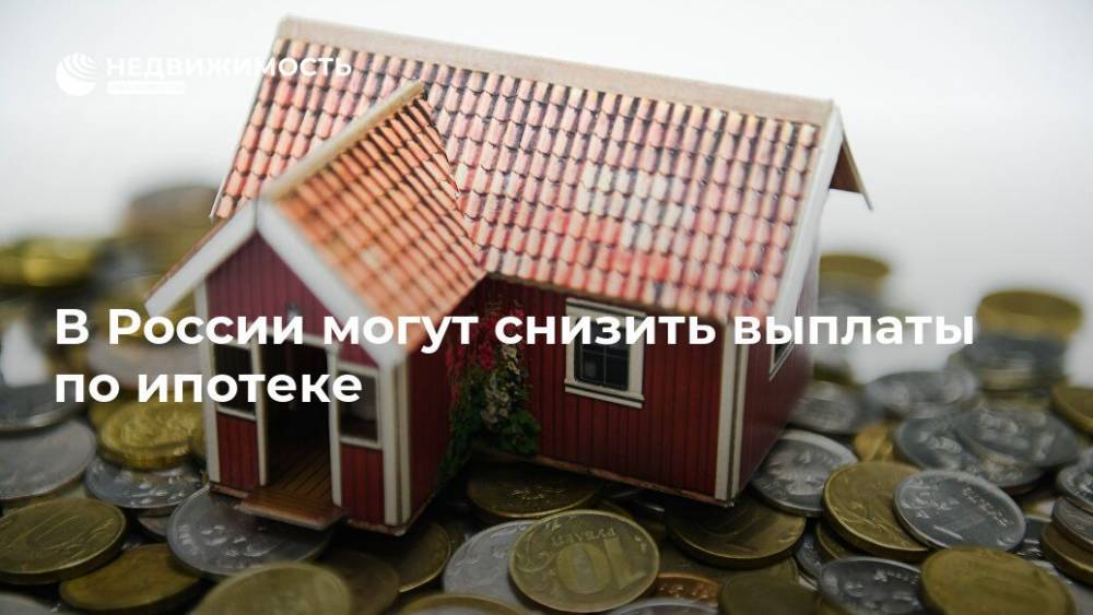 В России могут снизить выплаты по ипотеке